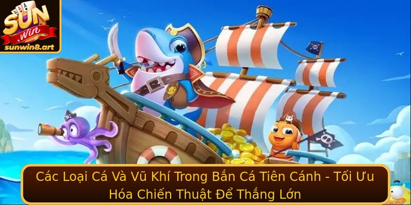 Các Loại Cá Và Vũ Khí Trong Bắn Cá Tiên Cánh - Tối Ưu Hóa Chiến Thuật Để Thắng Lớn Các Loại Cá Và Vũ Khí Trong Bắn Cá Tiên Cánh - Tối Ưu Hóa Chiến Thuật Để Thắng Lớn