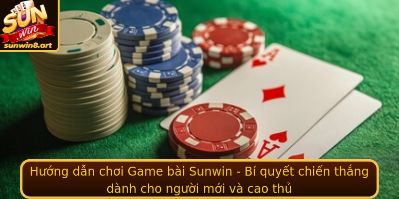 Huong Dan Choi Game Bai Sunwin Bi Quyet Chien Thang Danh Cho Nguoi Moi Va Cao Thu