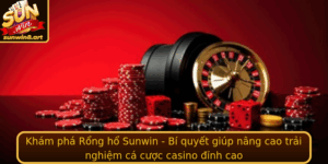 Kham Pha Rong Ho Sunwin Bi Quyet Giup Nang Cao Trai Nghiem Ca Cuoc Casino Inh Cao
