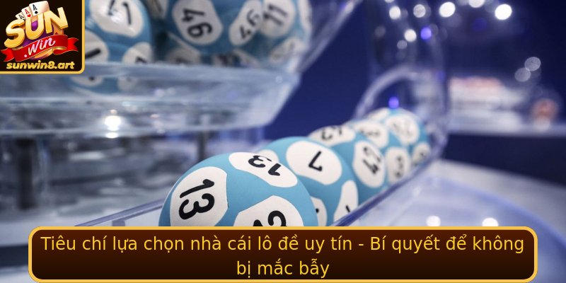 Tiêu chí lựa chọn nhà cái lô đề uy tín - Bí quyết để không bị mắc bẫy