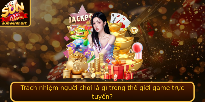 Trách nhiệm người chơi là gì trong thế giới game trực tuyến?